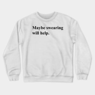 Maybe swearing will help (black) Crewneck Sweatshirt